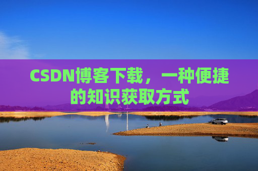 CSDN博客下载，一种便捷的知识获取方式